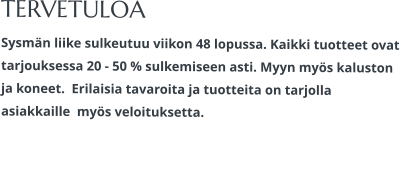 TERVETULOA Sysmän liike sulkeutuu viikon 48 lopussa. Kaikki tuotteet ovat tarjouksessa 20 - 50 % sulkemiseen asti. Myyn myös kaluston ja koneet.  Erilaisia tavaroita ja tuotteita on tarjolla asiakkaille  myös veloituksetta.