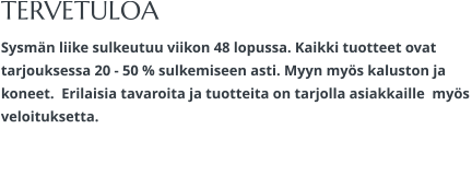 TERVETULOA Sysmän liike sulkeutuu viikon 48 lopussa. Kaikki tuotteet ovat tarjouksessa 20 - 50 % sulkemiseen asti. Myyn myös kaluston ja koneet.  Erilaisia tavaroita ja tuotteita on tarjolla asiakkaille  myös veloituksetta.